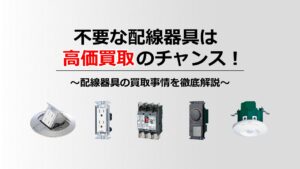 不要な配線器具は高価買取のチャンス！配線器具の買取事情を徹底解説！4