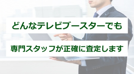 どんなテレビブースターでも、専門スタッフが正確に査定します